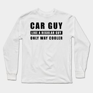 Car Guy Like A Regular Guy Only Way Cooler - Funny Car Quote Long Sleeve T-Shirt